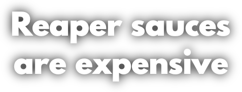reaper sauces are expensive 2